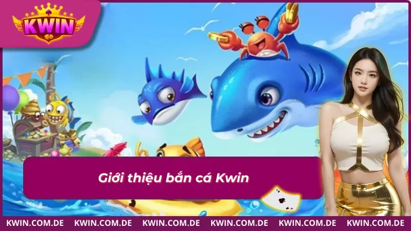 Vài nét cần nắm về bắn cá Kwin