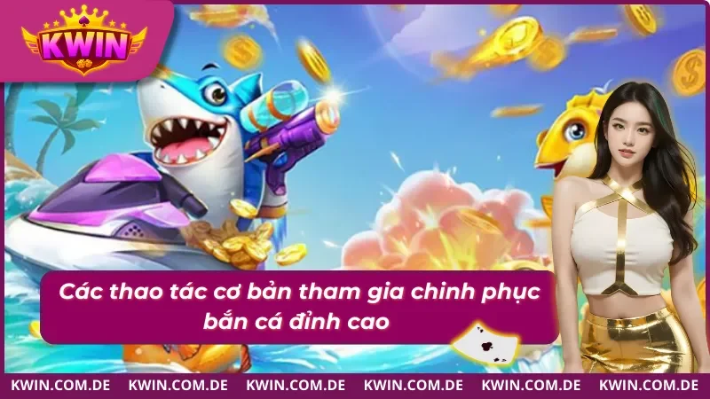 Những quy trình cần thực hiện khi tham gia bắn cá Kwin 