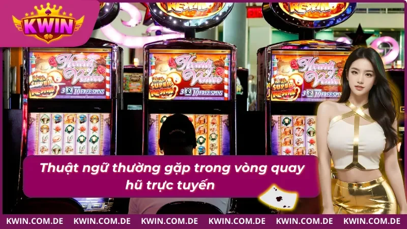 Nắm rõ một số thuật ngữ tham gia nổ hũ Kwin hiệu quả 