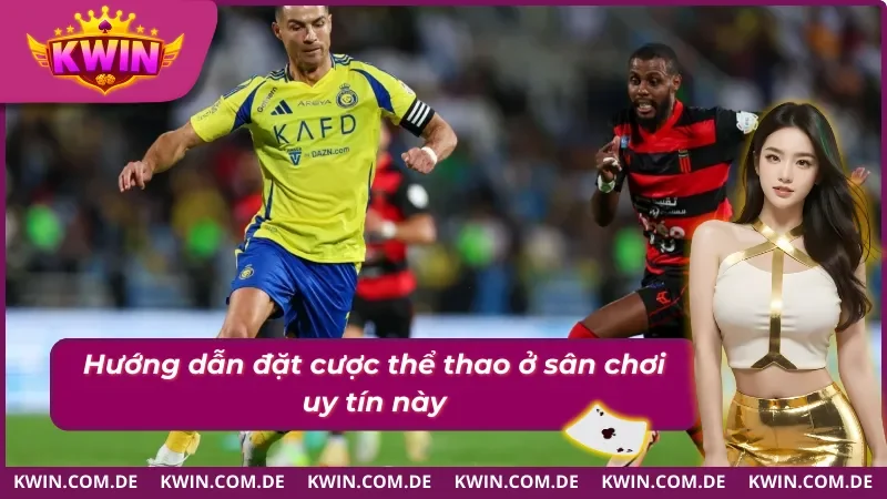 Hướng dẫn các bước tiến hành đặt cược thể thao Kwin