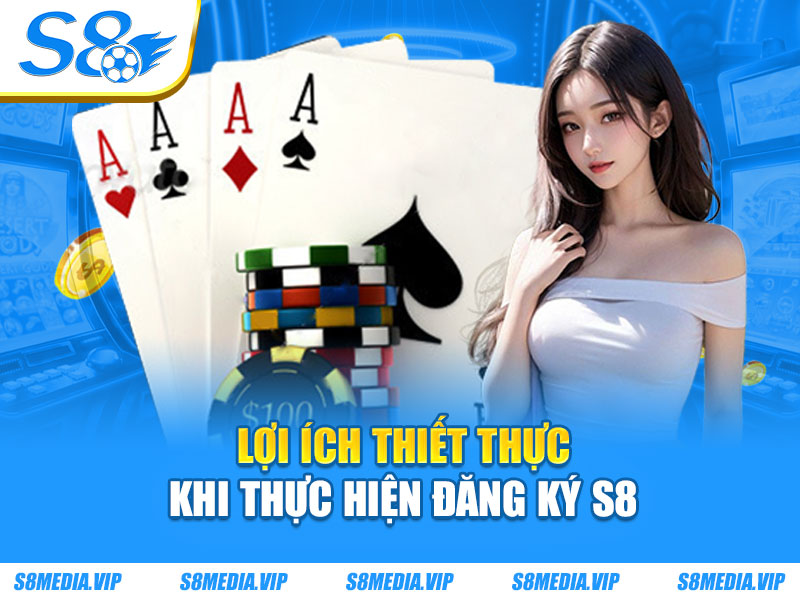 Lợi ích thiết thực khi thực hiện đăng ký S8