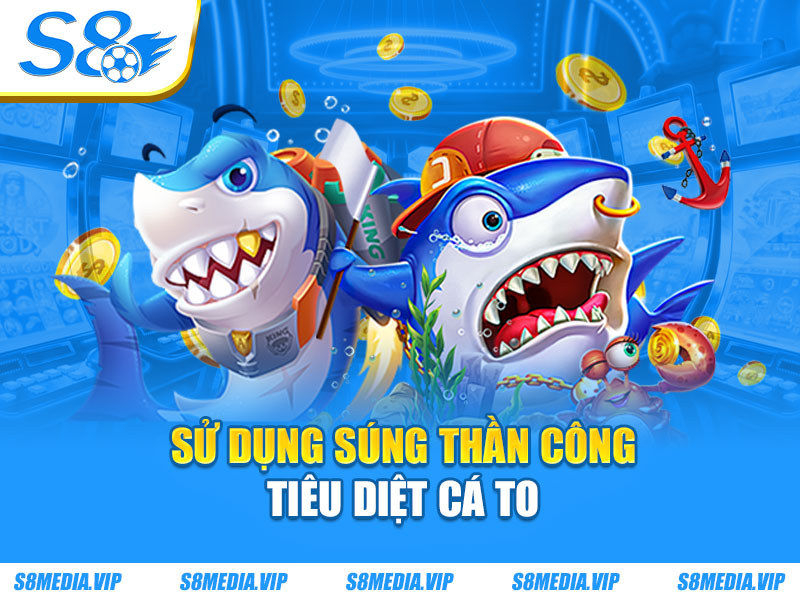 Sử dụng súng thần công tiêu diệt cá to